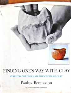 FINDING ONE'S WAY WITH CLAY Pinched Pottery and the Color of Clay, by Paulus Berensohn.